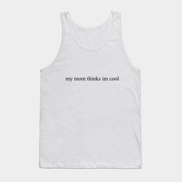 My Mom Thinks I'm Cool Tank Top by leawna